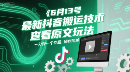 6月13号最新抖音搬运技术，查看原文玩法，一分钟一个作品，操作简单-网赚项目平台