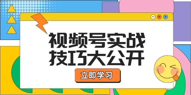 视频号实战技巧大公开：选题拍摄、运营推广、直播带货一站式学习 (无水印-网赚项目平台