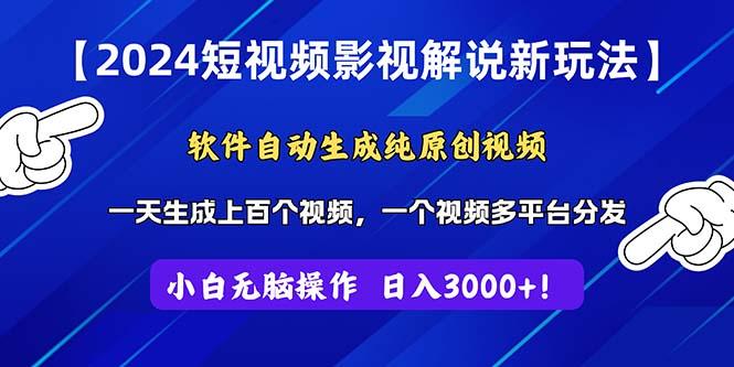 2024短视频影视解说新玩法！软件自动生成纯原创视频，操作简单易上手，…-网赚项目平台