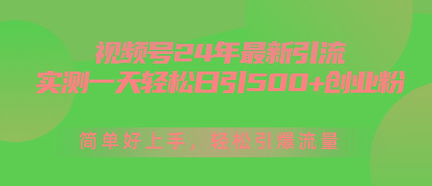 视频号24年最新引流，一天轻松日引500+创业粉，简单好上手，轻松引爆流量-网赚项目平台