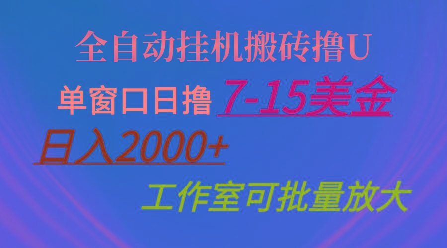 全自动挂机搬砖撸U，单窗口日撸7-15美金，日入2000+，可个人操作，工作…-网赚项目平台