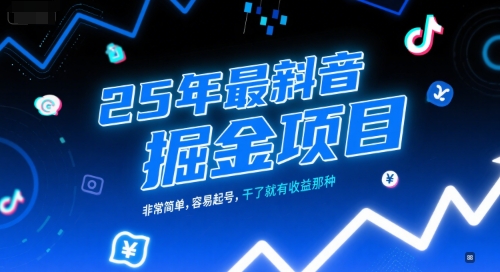 25年最新抖音掘金项目，非常简单，容易起号，干了就有收益那种-网赚项目平台