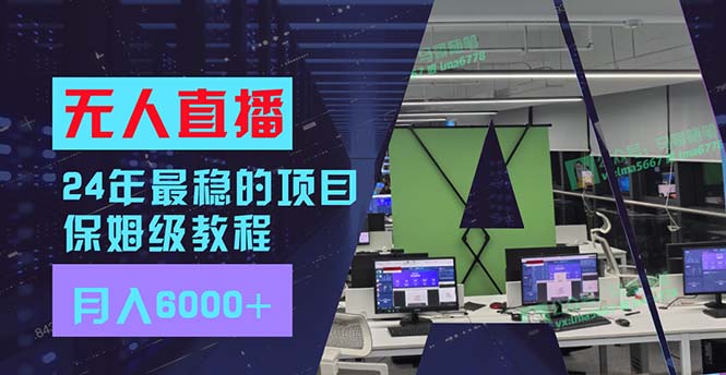 24年最稳项目“无人直播”玩法，每月躺赚6000+，有手就会，新手福音-网赚项目平台