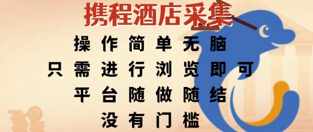 携程酒店采集，操作简单无脑，只需进行浏览即可，平台随做随结，没有门槛，挣米竟是如此容易【揭秘】-网赚项目平台