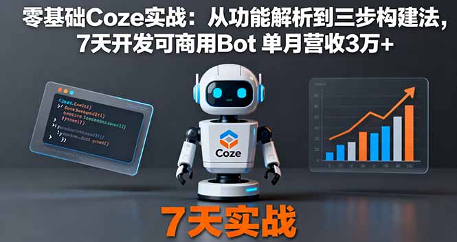 零基础Coze实战：从功能解析到三步构建法，7天开发可商用Bot 单月营收3万+-网赚项目平台