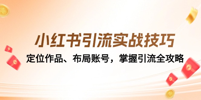 小红书引流实战技巧：定位作品、布局账号，掌握引流全攻略-网赚项目平台