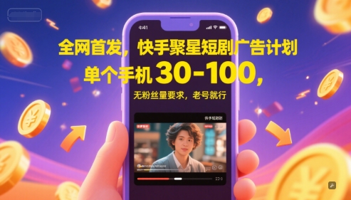 全网首发，快手聚星短剧广告计划，单个手机30-100，无粉丝量要求，老号就行-网赚项目平台