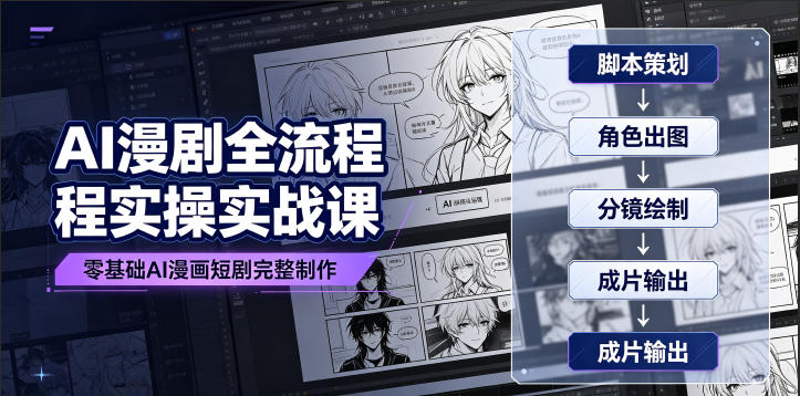AI漫剧全流程实操实战课｜零基础AI漫画短剧完整制作、脚本出图成片全链路落地教程-网赚项目平台