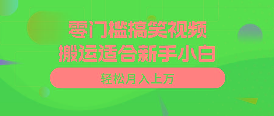 零门槛搞笑视频搬运，轻松月入上万，适合新手小白-网赚项目平台