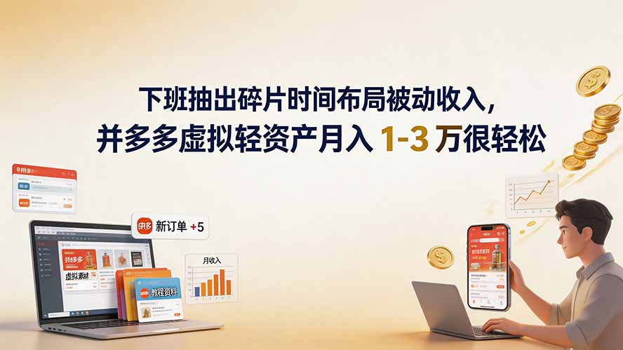 下班抽出碎片时间布局被动收入，拼多多虚拟轻资产月入 1-3 万很轻松-网赚项目平台