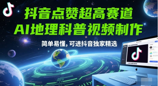 抖音点赞超高赛道，AI地理科普视频制作，简单易懂，可进抖音独家精选-网赚项目平台