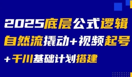 2025底层公式逻辑自然流撬动+视频起号+千川基础计划搭建-网赚项目平台