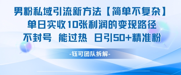 男粉私域引流新方法，单日收10张利润，日引流50+精准粉-网赚项目平台