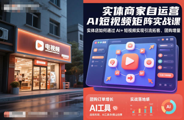 实体商家自运营AI短视频矩阵实战课,实体店如何通过AI+短视频实现引流拓客、团购增量-网赚项目平台