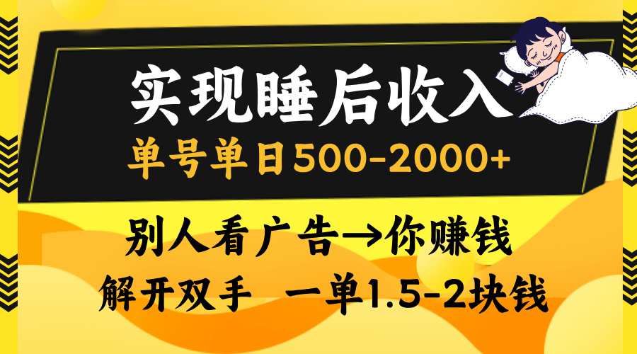 实现睡后收入，单号单日500-2000+,别人看广告＝你赚钱，无脑操作，一单…-网赚项目平台