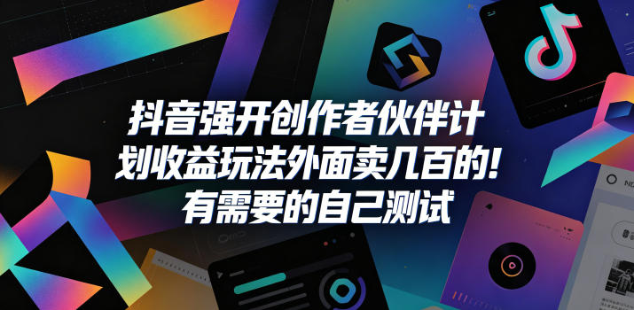 抖音强开创作者伙伴计划收益玩法,外面卖几百的!有需要的自己测试-网赚项目平台