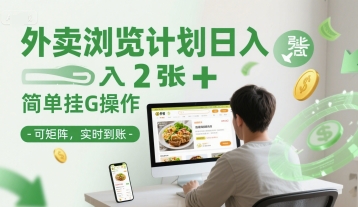 外卖浏览计划日入2张+简单挂G操作-可矩阵，实时到账【揭秘】-网赚项目平台