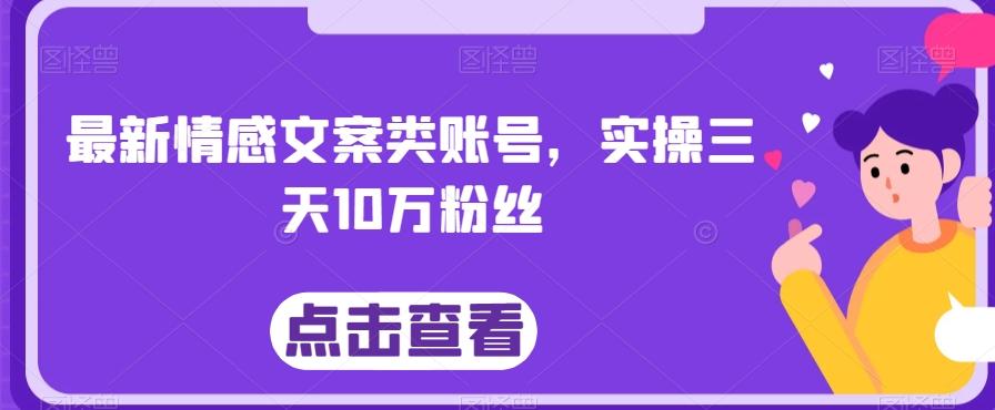 最新情感文案类账号，实操三天10万粉丝-网赚项目平台