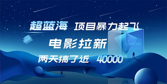 【超蓝海项目】电影拉新，1天搞了近2w，超级好出单，直接起飞-网赚项目平台