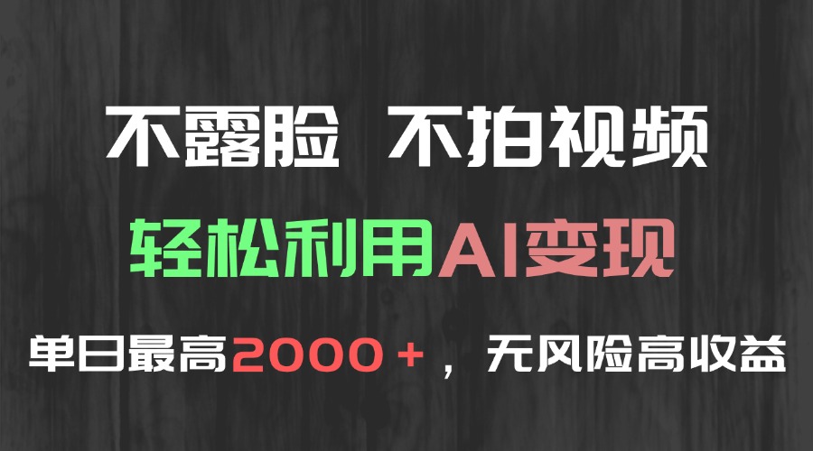 不露脸，不拍视频，轻松利用AI变现，单日最高2000＋，无风险高利润-网赚项目平台
