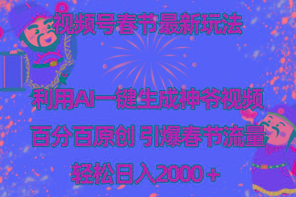 视频号春节玩法 利用AI一键生成财神爷视频 百分百原创 引爆春节流量 日入2k-网赚项目平台