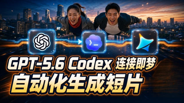 GPT-5.6×Codex&即梦联动实战｜Seedance2.0mini赋能｜AI剧情短片自动生成拼接导出全流程教学-网赚项目平台