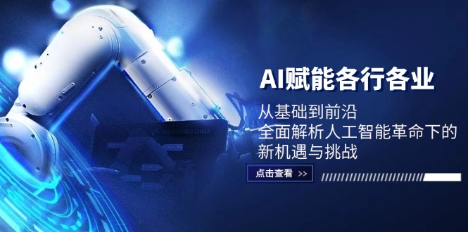 AI赋能各行各业：从基础到前沿，全面解析人工智能革命下的新机遇与挑战-网赚项目平台