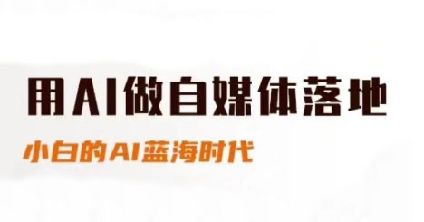 用AI做自媒体落地，适合新手快速入门与进阶，小白的AI蓝海时代-网赚项目平台
