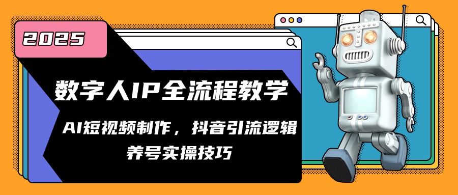 数字人IP全流程教学，AI短视频制作，抖音引流逻辑，养号实操技巧-网赚项目平台