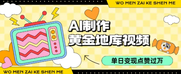 用AI制作黄金地库视频，单日变现1k+，条条点赞过W-网赚项目平台