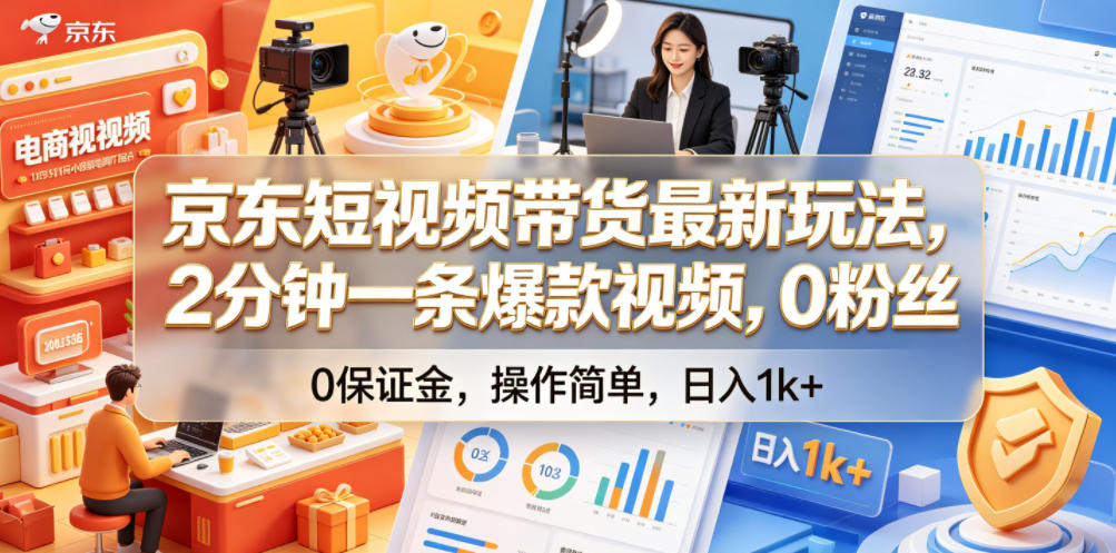京东短视频带货最新玩法，2分钟一条爆款视频，0粉丝，0保证金，操作简单，日入1k+【揭秘】-网赚项目平台