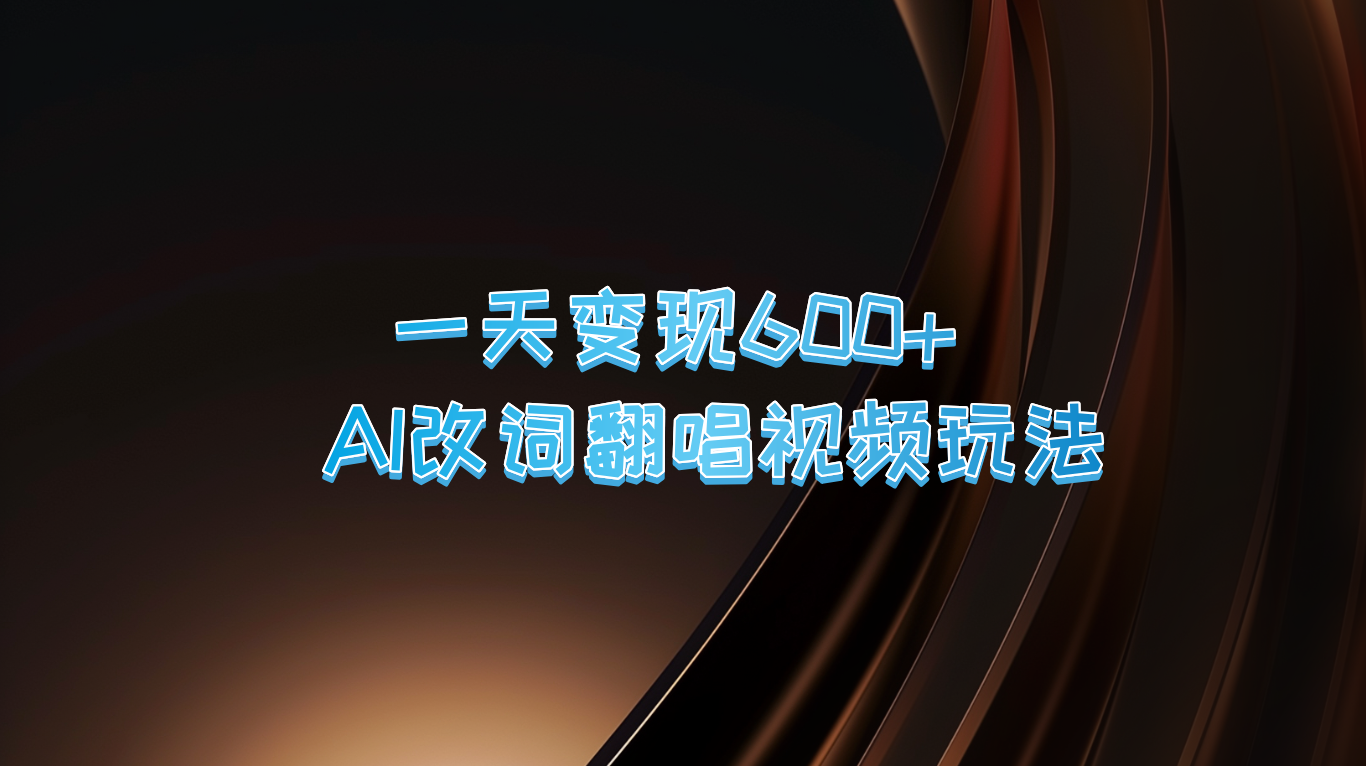 一天变现600+ AI改词翻唱视频玩法-网赚项目平台