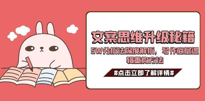 文案思维升级秘籍,5W分析法深度解析,写作底层逻辑重构方法-网赚项目平台