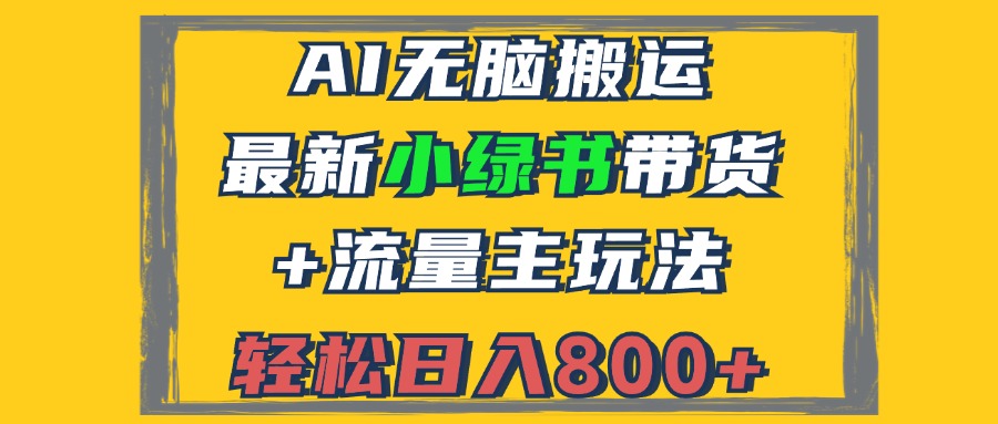 2024最新小绿书带货+流量主玩法，AI无脑搬运，3分钟一篇图文，日入800+-网赚项目平台