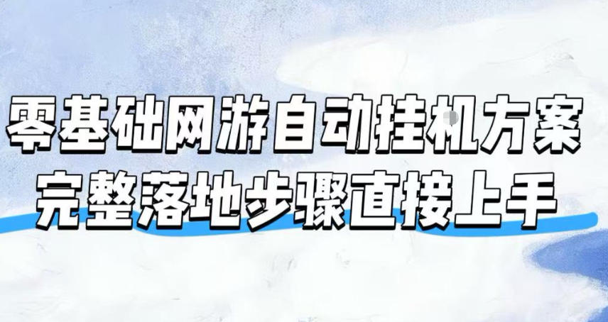 零基础网游自动挂G方案，完整落地步骤直接上手，不用长时间守电脑持续盈利【揭秘】-网赚项目平台