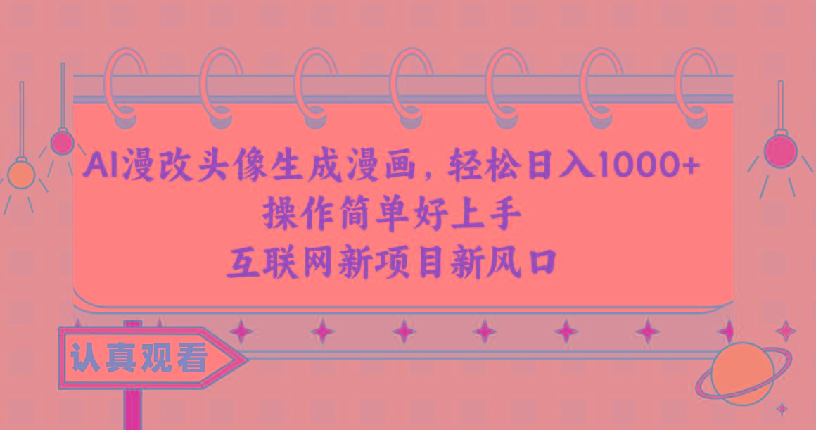 AI漫改头像生成漫画，轻松日入1000+，操作简单好上手，互联网新项目新风口-网赚项目平台