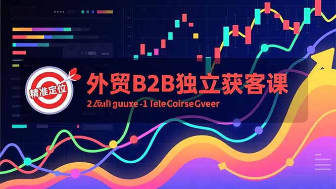 外贸B2B独立获客课，Facebook主页搭建、消息互动广告、精准定位，打造高询盘系统-网赚项目平台