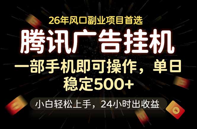 腾讯广告挂机，一部手机轻松日入500+，小白轻松上手，长期稳定-网赚项目平台