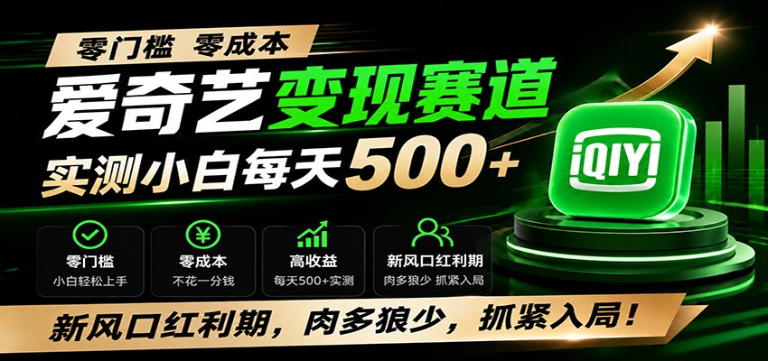 零门槛爱奇艺变现冷门赛道，实测小白每天500+，新风口红利期，肉多狼少，抓紧入局！-网赚项目平台