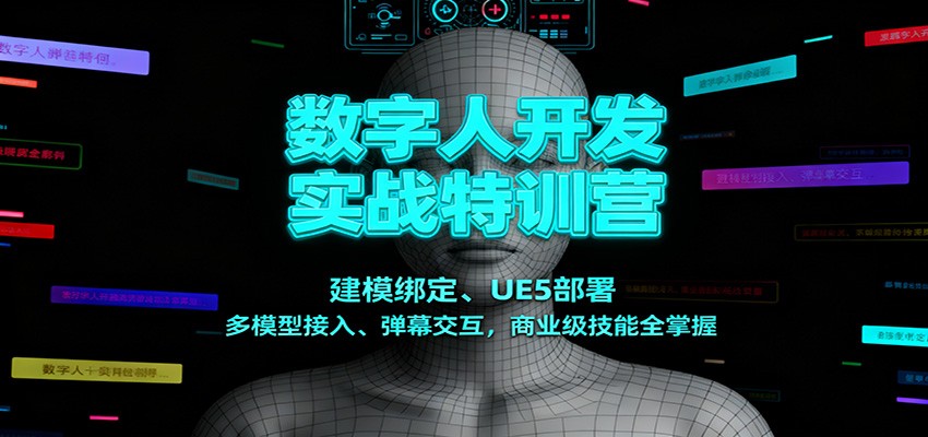 数字人开发实战特训营：建模绑定、UE5部署、多模型接入、弹幕交互，商业级技能全掌握-网赚项目平台