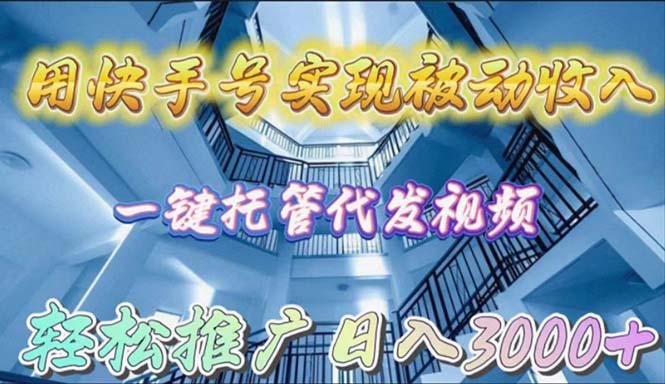 (9860期)用快手号实现被动收入，一键托管代发视频，轻松推广日入3000+-网赚项目平台