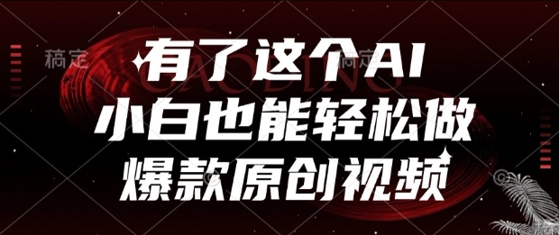 有了这个AI，小白也能轻松做爆款原创视频【揭秘】-网赚项目平台