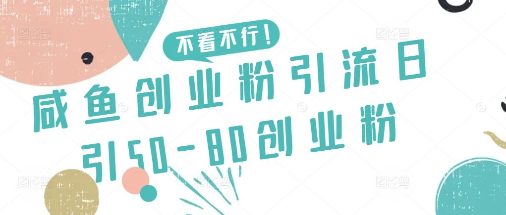 咸鱼创业粉引流日引50-80创业粉【揭秘】-网赚项目平台