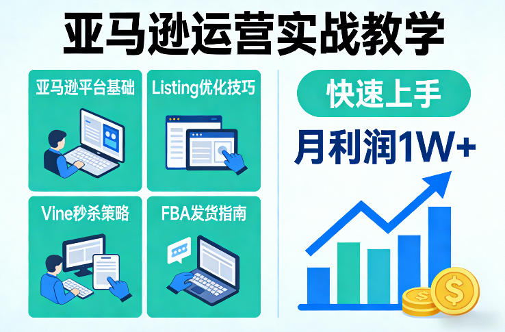 亚马逊运营实战教学,亚马逊平台+Listing优化+Vine秒杀+FBA发货等,快速上手,实现店铺月利润1W-网赚项目平台