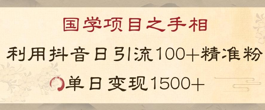 国学项目新玩法利用抖音引流精准国学粉日引100单人单日变现1500【揭秘】-网赚项目平台