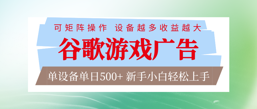 谷歌游戏广告 脚本全自动运行 单设备日入500+ 可矩阵放大，设备越多收益越大-网赚项目平台