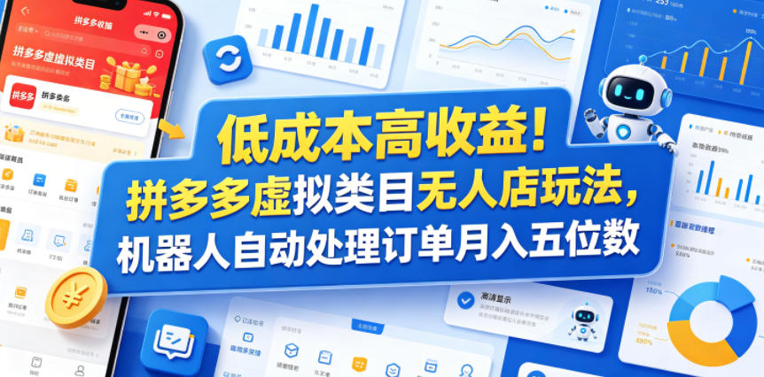 低成本高收益！拼多多虚拟类目无人店玩法，机器人自动处理订单月入五位数【揭秘】-网赚项目平台