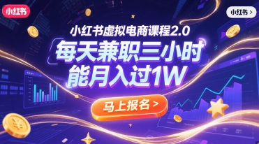 小红书虚拟电商课程2.0，每天兼职三小时，能月入过1W-网赚项目平台