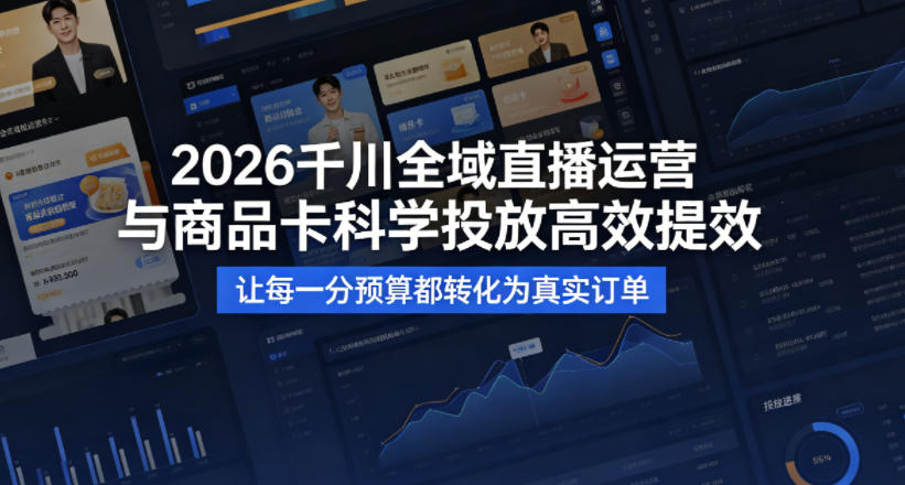 2026千川全域直播运营跟商品卡，科学投放，高效提效，让每一分预算都转化为真实订单-网赚项目平台