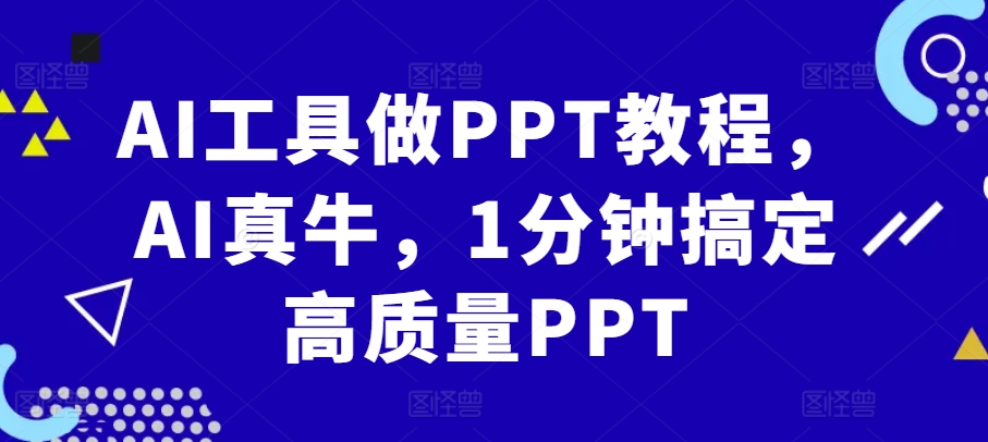 AI工具做PPT教程，AI真牛，1分钟搞定高质量PPT-网赚项目平台